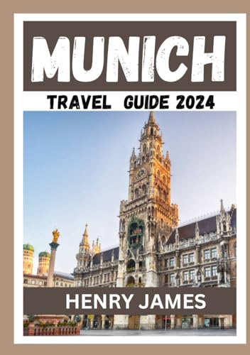 MUNICH TRAVEL GUIDE 2024: A Comprehensive Guide to Rules, Regulations, Hospital Facilities, Updated Travel Information, Best Times to Visit, and Payment Guidelines. von Independently published